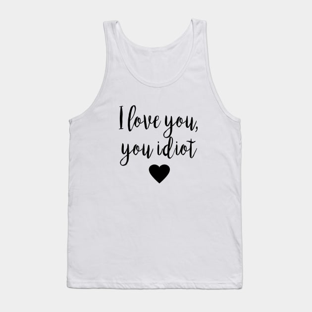 Gilmore Girls - I Love you, you idiot Tank Top by qpdesignco